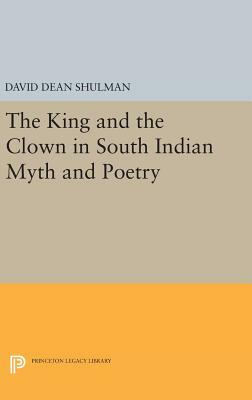 The King and the Clown in South Indian Myth and Poetry by David Dean Shulman