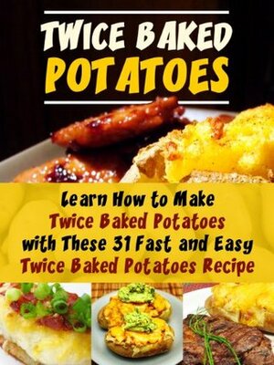 Twice Baked Potatoes: Learn How to Make Twice Baked Potatoes with These 31 Fast and Easy Twice Baked Potatoes Recipe by Jennifer Martin