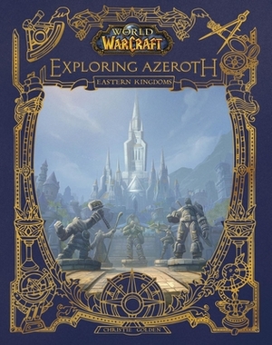 World of Warcraft: Exploring Azeroth - The Eastern Kingdoms by Christie Golden