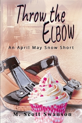 Throw the Elbow: April May Snow Psychic Mystery #4: 'Throw the' Series 4 by M. Scott Swanson