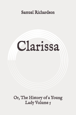 Clarissa: Or, The History of a Young Lady Volume 5: Original by Samuel Richardson