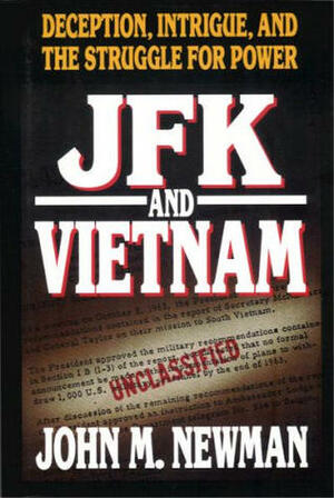 JFK and Vietnam: Deception, Intrigue, and the Struggle for Power by John M. Newman