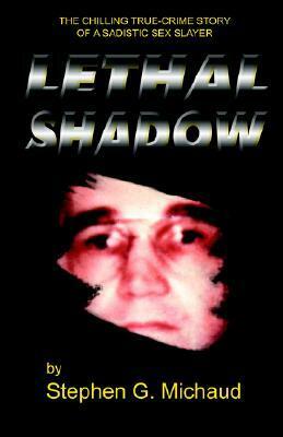 Lethal Shadow: The Chilling True-Crime Story of a Sadistic Sex Slayer (James Mitchell De Bardeleban) by Stephen G. Michaud