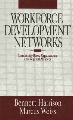 Workforce Development Networks: Community-Based Organizations and Regional Alliances by Marcus Weiss, Bennett Harrison