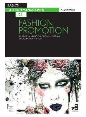 Basics Fashion Management 02: Fashion Promotion: Building a Brand Through Marketing and Communication by Gwyneth Moore