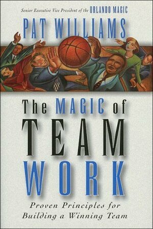 The Magic of Team Work by Pat Williams, James D. Denney