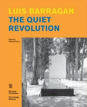 Luis Barragan: The Quiet Revolution by Federica Zanco