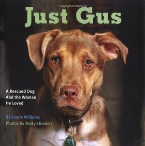Just Gus: A Rescued Dog and the Woman He Loved by Laurie Williams, Roslyn Banish, Jean Donaldson