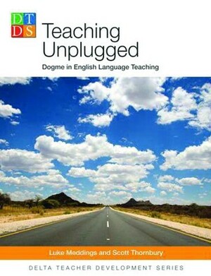 Teaching Unplugged: Dogme in English Language Teaching by Luke Meddings, Scott Thornbury