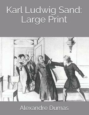 Karl Ludwig Sand: Large Print by Alexandre Dumas