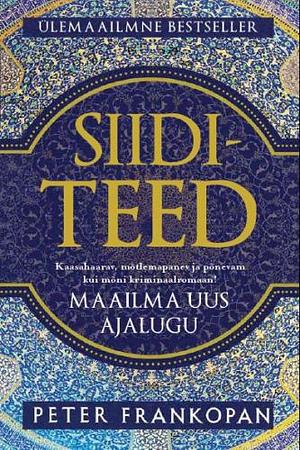 Siiditeed. Maailma uus ajalugu by Peter Frankopan