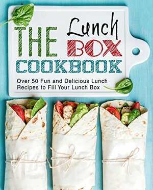 The Lunch Box Cookbook: Over 50 Fun and Delicious Lunch Recipes to Fill Your Lunch Box by BookSumo Press