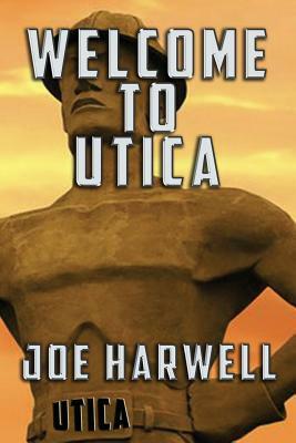 Welcome to Utica by Joe Harwell