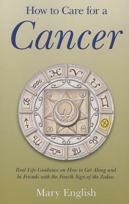 How to Care for a Cancer: Real Life Guidance on How to Get Along and Be Friends with the 4th Sign of the Zodiac by Mary English