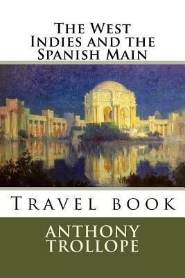 The West Indies and the Spanish Main by Anthony Trollope