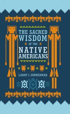 The Sacred Wisdom of the American Indians by Larry J. Zimmerman