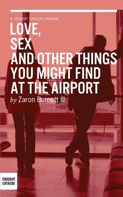 Love, Sex, and Other Things You Might Find At The Airport by Zaron Burnett III, Thought Catalog