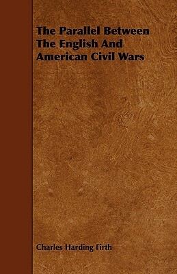 The Parallel Between The English And American Civil Wars by Charles Harding Firth