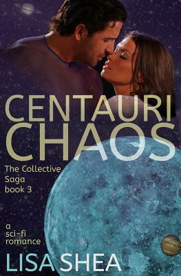 Centauri Chaos - the Collective Saga A Sci-Fi Romance by Lisa Shea