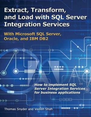 Extract, Transform, and Load with SQL Server Integration Services: With Microsoft SQL Server, Oracle, and IBM DB2 by Vedish Shah, Thomas Snyder