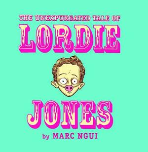 The Unexpurgated Tale of Lordie Jones by Marc Ngui