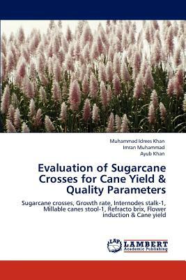 Evaluation of Sugarcane Crosses for Cane Yield & Quality Parameters by Muhammad Idrees Khan, Ayub Khan, Imran Muhammad