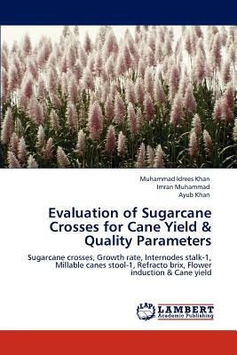 Evaluation of Sugarcane Crosses for Cane Yield & Quality Parameters by Imran Muhammad, Muhammad Idrees Khan, Ayub Khan