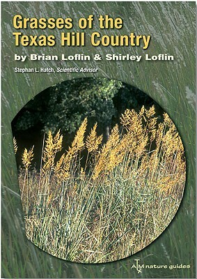 Grasses of the Texas Hill Country: A Field Guide by Shirley Loflin, Brian Loflin