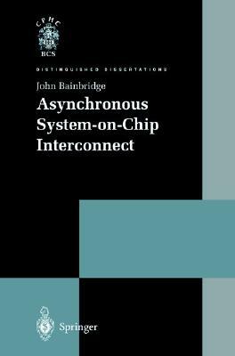 Asynchronous System-On-Chip Interconnect by John Bainbridge