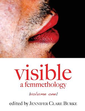 Visible: A Femmethology, Volume 1 by Jennifer Clare Burke