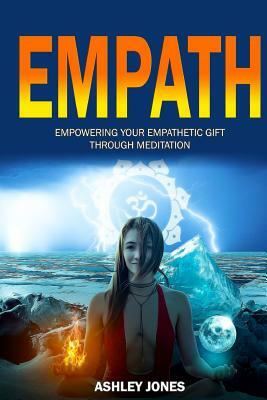 Empath: Empowering Your Empathetic Gift Through Meditation by Ashley Jones
