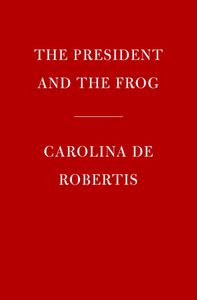 The President and the Frog by Carolina De Robertis