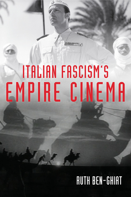 Italian Fascism's Empire Cinema by Ruth Ben-Ghiat