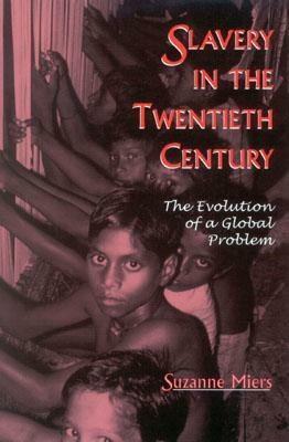 Slavery in the Twentieth Century: The Evolution of a Global Problem by Suzanne Miers