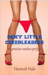 Sexy Little Cheerleaders: Practice Makes Perfect (XXX Cheerleading Slut Erotica) by Hannah Hale