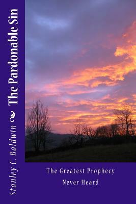 The Pardonable Sin: The Greatest Prophecy Never Heard by Stanley C. Baldwin