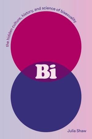 Bi: The Hidden Culture, History, and Science of Bisexuality by Julia Shaw