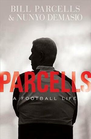 Parcells: A Football Life by Bill Parcells, Nunyo Demasio