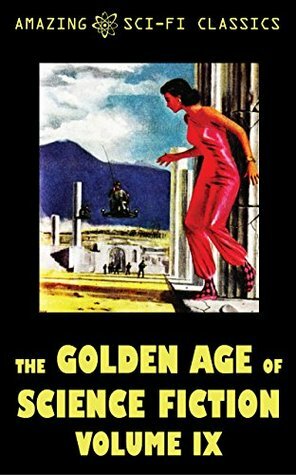 The Golden Age of Science Fiction - Volume IX by Robert Moore Williams, Frank Robinson, Raymond F. Jones, E.G. Von Wald, William Morrison, Leroy Yerxa, Berkeley Livingston, Gordon R. Dickson, John McGeevey, Ross Rocklynne, Betsy Curtis