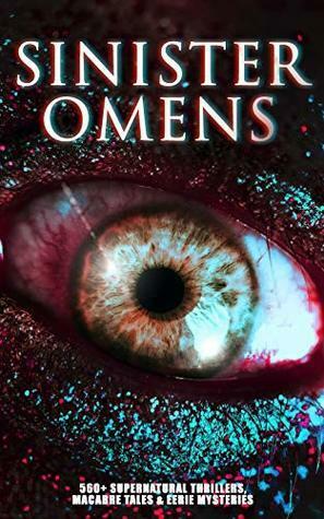 Sinister Omens by Grant Allen, Chester Bailey Fernando, William Hope Hodgson, Edward Bulwer-Lytton, William Makepeace Thackeray, Ellis Parker Butler, Pliny the Younger, Bram Stoker, Elizabeth Gaskell, E.F. Benson, L.M. Montgomery, Ralph Adams Cram, Jack London, Daniel Defoe, Florence Marryat, Fergus Hume, Fitz-James O'Brien, John Meade Falkner, M.R. James, Leopold Kompert, Robert W. Chambers, E.T.A. Hoffmann, Théophile Gautier, William Archer, Émile Erckmann, Sabine Baring-Gould, Mary Elizabeth Braddon, Robert Louis Stevenson, Charlotte Perkins Gilman, William F. Harvey, Oscar Wilde, Mrs. Molesworth, W.W. Jacobs, Charles Dickens, F. Marion Crawford, Cleveland Moffett, Catherine Crowe, Arthur Machen, Washington Irving, Robert E. Howard, William Polidori, Thomas Peckett Prest, William Beckford, William T. Stead, Arthur Quiller-Couch, Edward Bellamy, Auguste de Villiers de l'Isle-Adam, Pedro Antonio de Alarcón, Louisa May Alcott, Henry James, Helena Petrovna Blavatsky, Amelia B. Edwards, Mark Twain, Wilkie Collins, Leonard Kip, Hugh Walpole, Thomas Hardy, David Lindsay, Horace Walpole, Emily Brontë, Wilhelm Hauff, Marie Belloc Lowndes, Louis Tracy, Leonid Andreyev, Nathaniel Hawthorne, John Buchan, E. Nesbit, Adelbert von Chamisso, Richard Marsh, Charlotte Brontë, Ann Radcliffe, Katherine Rickford, James Malcolm Rymer, George W.M. Reynolds, Edgar Allan Poe, John Kendrick Bangs, Ambrose Bierce, Walter Hubbell, Gambier Bolton, Fiona Macleod, Catherine Louisa Pirkis, B.M. Croker, M.P. Shiel, Richard Le Gallienne, Andrew Jackson Davis, Mary Shelley, H.P. Lovecraft, Arthur Conan Doyle, Saki, Mary E. Wilkins Freeman, Frederick Marryat, Jane Austen, Rudyard Kipling, Nizida, Jerome K. Jerome, Guy de Maupassant, Walter F. Prince, Alexandre Chatrian, Stanley G. Weinbaum, Thomas De Quincey, Matthew Gregory Lewis, Vincent O'Sullivan, Frank R. Stockton, Brander Matthews, Anatole France, Lafcadio Hearn, Nikolai Gogol, J. Sheridan Le Fanu, H.G. Wells, Harriet Beecher Stowe