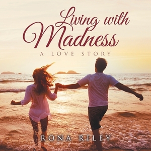 Living with Madness: A Love Story by Riley