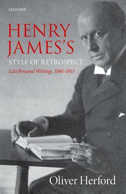 Henry James's Style of Retrospect: Late Personal Writings, 1890-1915 by Oliver Herford