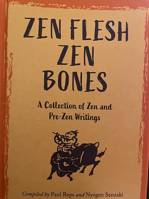 Zen Flesh, Zen Bones Classic Edition: A Collection of Zen and Pre-Zen Writings by Paul Reps