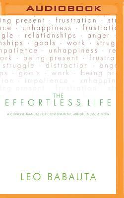 The Effortless Life: A Concise Manual for Contentment, Mindfulness, & Flow by Leo Babauta