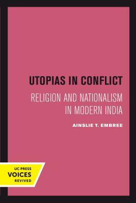 Utopias in Conflict, Volume 3: Religion and Nationalism in Modern India by Ainslie T. Embree