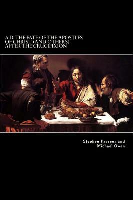 A.D. The Fate Of The Apostles of Christ (and Others) After the Crucifixion: Stephen Payseur and Michael Owen by Stephen Payseur, Michael Owen