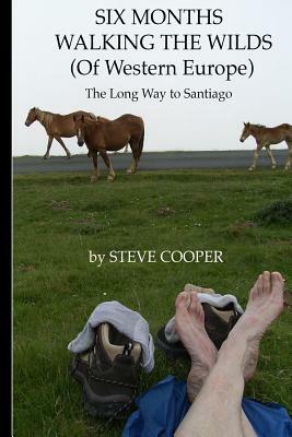 SIX MONTHS WALKING THE WILDS (Of Western Europe): The Long Way to Santiago by Steve Cooper