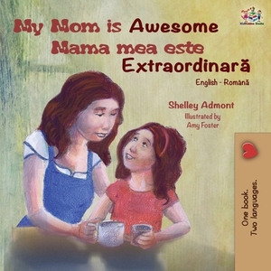 My Mom is Awesome (English Romanian Bilingual Book) by Kidkiddos Books, Shelley Admont