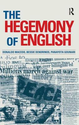 Hegemony of English by Donaldo Macedo, Bessie Dendrinos, Panayota Gounari
