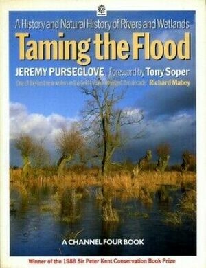 Taming The Flood: A History And Natural History Of Rivers And Wetlands by Tony Soper, Jeremy Purseglove